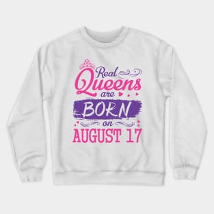 Real Queens Are Born On August 17 Happy Birthday To Me You Nana Mom Aunt Sister Wife Daughter Niece Crewneck Sweatshirt